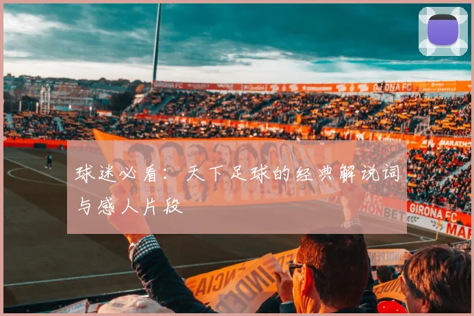 球迷必看：天下足球的经典解说词与感人片段
